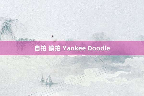 自拍 偷拍 Yankee Doodle